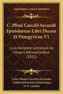 C. Plinii Caecilii Secundi Epistolarum Libri Decem Et Panegyricus V1: Cum Varietate Lectionum AC Integris Adnotationibus (1822)