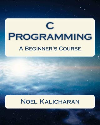 C Programming - A Beginner's Course - Kalicharan, Noel