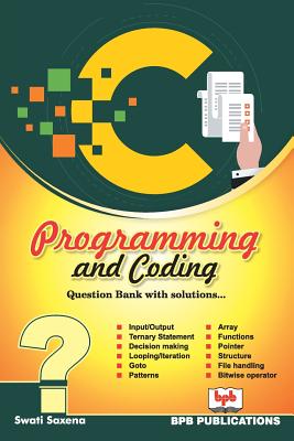C Programming and Coding:: Question bank with solutions - Saxena, Swati
