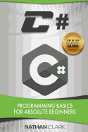 C#: Programming Basics for Absolute Beginners