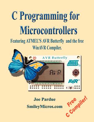 C Programming for Microcontrollers Featuring Atmel's Avr Butterfly and the Free Winavr Compiler - Pardue, Joe