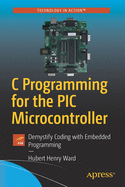 C Programming for the PIC Microcontroller: Demystify Coding with Embedded Programming