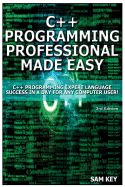 C++ Programming Professional Made Easy: Expert C++ Programming Language Success in a Day for Any Computer User!