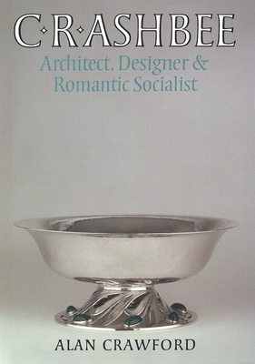 C. R. Ashbee: Architect, Designer, and Romantic Socialist - Crawford, Alan, Mr.