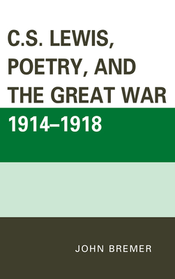 C.S. Lewis, Poetry, and the Great War 1914-1918 - Bremer, John