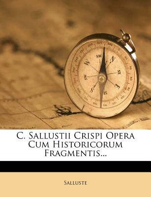 C. Sallustii Crispi Opera Cum Historicorum Fragmentis... - Salluste (Creator)