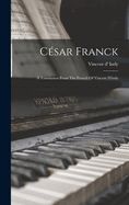 C?sar Franck: A Translation from the French of Vincent d'Indy