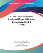 C. Vetti Aquilini Ivvenci Presbyteri Hispani Historiae Evangelicae, Book 4 (1792)