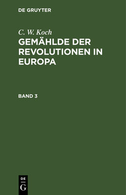 C. W. Koch: Gem?hlde Der Revolutionen in Europa. Band 3 - Sander, J D (Translated by), and Koch, C W