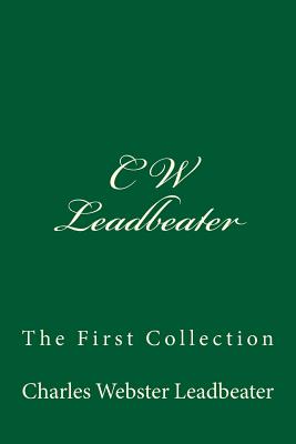 C W Leadbeater: The First Collection - Leadbeater, Charles Webster
