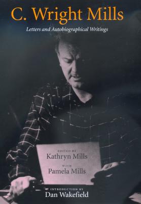 C. Wright Mills: Letters and Autobiographical Writings - Mills, C. Wright, and Mills, Kathryn (Editor), and Wakefield, Dan (Introduction by)