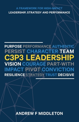C3P3 Leadership: A Framework for High-Impact Leadership, Strategy, and Performance - Middleton, Andrew F