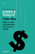 Ca?da Libre: El Libre Mercado y El Hundimiento de la Econom?a Mundial / Freefall