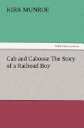 Cab and Caboose the Story of a Railroad Boy