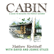 Cabin: A Guide to Building the Perfect Getaway