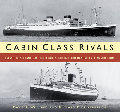 Cabin Class Rivals: Lafayette and Champlain, Britannic and Georgic and Manhattan and Washington - Williams, David L., and Kerbrech, Richard P. de