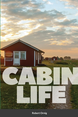 Cabin Life: Photo Journal - Ornig, Robert