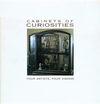 Cabinets of Curiosities: Four Artist, Four Visions - Chazen Museum of Art, and Goldyne, Joseph R, and Garver, Thomas, Mr.