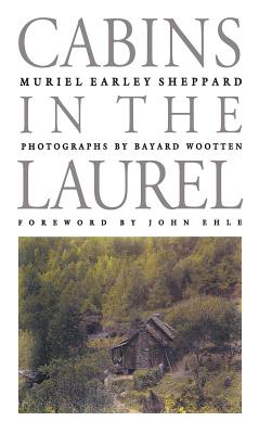 Cabins in the Laurel - Sheppard, Muriel Earley, and Wootten, Bayard (Photographer), and Ehle, John (Foreword by)