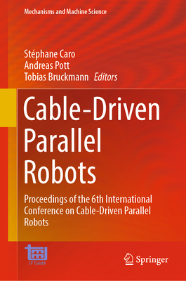 Cable-Driven Parallel Robots: Proceedings of the 6th International Conference on Cable-Driven Parallel Robots - Caro, Stphane (Editor), and Pott, Andreas (Editor), and Bruckmann, Tobias (Editor)