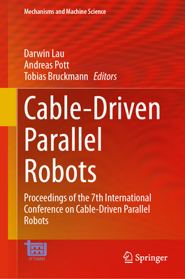 Cable-Driven Parallel Robots: Proceedings of the 7th International Conference on Cable-Driven Parallel Robots - Lau, Darwin (Editor), and Pott, Andreas (Editor), and Bruckmann, Tobias (Editor)