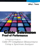 Cable Television Proof-Of-Performance: A Practical Guide to Cable TV Compliance Measurement Using a Specrum Analyzer - Thomas, Jeffrey L.