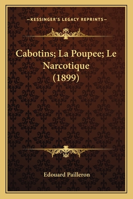 Cabotins; La Poupee; Le Narcotique (1899) - Pailleron, Edouard