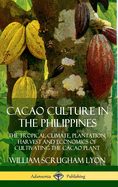 Cacao Culture in the Philippines: The Tropical Climate, Plantation, Harvest and Economics of Cultivating the Cacao Plant