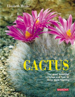 Cactus: The Most Beautiful Varieties and How to Keep Them Healthy - Manke, Elizabeth