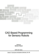 CAD Based Programming for Sensory Robots: Proceedings of the NATO Advanced Research Workshop on CAD Based Programming for Sensory Robots Held in Il Ciocco, Italy, July 4-6, 1988