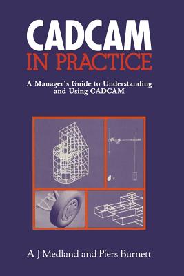 Cad/CAM in Practice: A Manager's Guide to Understanding and Using Cad/CAM - Medland, A J (Editor)