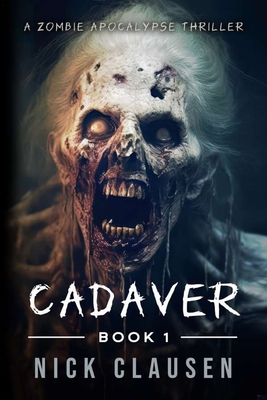 Cadaver 1: A Zombie Apocalypse Thriller - Clausen, Nick