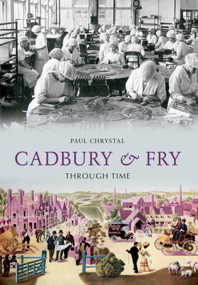 Cadbury & Fry Through Time - Chrystal, Paul