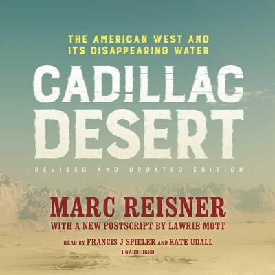 Cadillac Desert, Revised and Updated Edition: The American West and Its Disappearing Water - Reisner, Marc, and Spieler, Joe (Read by), and Udall, Kate (Read by)
