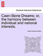 Caen-Stone Dreams: Or, the Harmony Between Individual and National Interests (Classic Reprint)