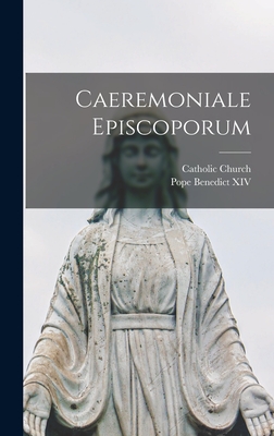 Caeremoniale Episcoporum - Church, Catholic, and Pope Benedict XIV (Creator)