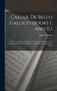 Caesar, De Bello Gallico (Books I. and II.): With a Vocabulary and Copious Notes and References to the Grammar of Dr. Albert Harkness and Bradley's, Arnold's Latin Prose