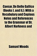 Caesar, de Bello Gallico (Books I. and II.): With a Vocabulary and Copious Notes and References to the Grammar of Dr. Albert Harkness and Bradley's, Arnold's Latin Prose