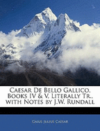 Caesar de Bello Gallico, Books IV & V, Literally Tr., with Notes by J.W. Rundall