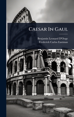 Caesar In Gaul - D'Ooge, Benjamin Leonard, and Frederick Carlos Eastman (Creator)