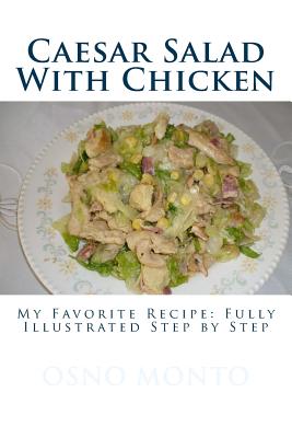 Caesar Salad With Chicken: My Favorite Recipe: Fully illustrated step by step - Osno Monto