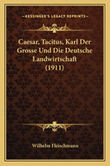 Caesar, Tacitus, Karl Der Grosse Und Die Deutsche Landwirtschaft (1911)