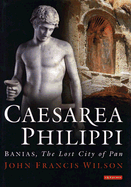Caesarea Philippi: Banias, the Lost City of Pan
