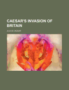 Caesar's Invasion of Britain - Caesar, Julius