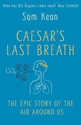 Caesar's Last Breath: The Epic Story of The Air Around Us - Kean, Sam