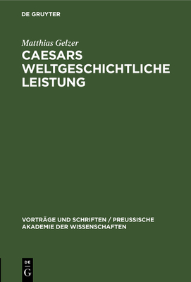 Caesars Weltgeschichtliche Leistung - Gelzer, Matthias