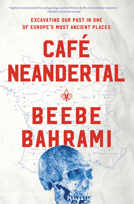 Caf Neandertal: Excavating Our Past in One of Europe's Most Ancient Places - Bahrami, Beebe