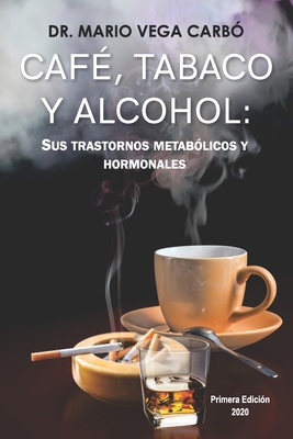 Caf?, tabaco y alcohol: Sus trastornos metab?licos y hormonales - Vega Carb?, Mario