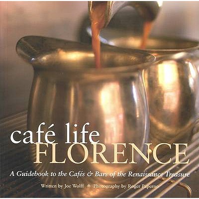 Cafe Life Florence: A Guidebook to the Cafes and Bars of the Renaissance City - Wolff, Joseph