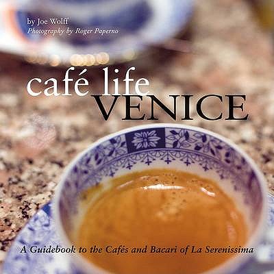 Cafe Life Venice: A Guidebook to the Cafes and Baraci of La Serenissima - Wolff, Joseph